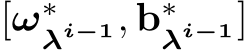  [ω∗λi−1, b∗λi−1]