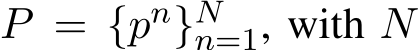  P = {pn}Nn=1, with N