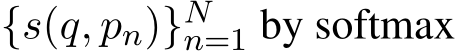  {s(q, pn)}Nn=1 by softmax