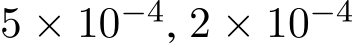 5 × 10−4, 2 × 10−4