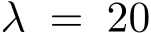  λ = 20