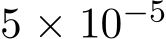  5 × 10−5