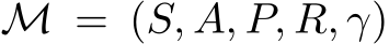 M = (S, A, P, R, γ)