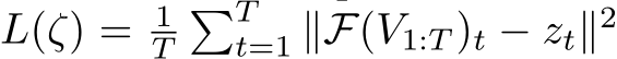  L(ζ) = 1T�Tt=1 ∥F(V1:T )t − zt∥2