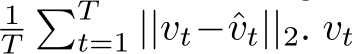 1T�Tt=1 ||vt−ˆvt||2. vt