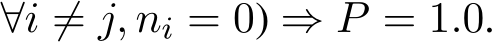  ∀i ̸= j, ni = 0) ⇒ P = 1.0.