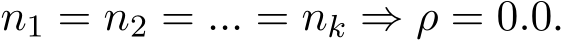 n1 = n2 = ... = nk ⇒ ρ = 0.0.