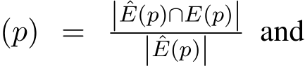 (p) = | ˆE(p)∩E(p)|| ˆE(p)| and