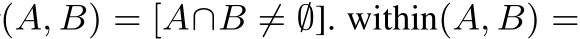 (A, B) = [A∩B ̸= ∅]. within(A, B) =