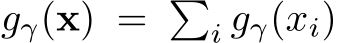  gγ(x) = �i gγ(xi)