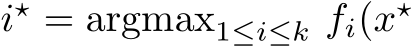  i⋆ = argmax1≤i≤k fi(x⋆