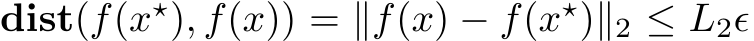  dist(f(x⋆), f(x)) = ∥f(x) − f(x⋆)∥2 ≤ L2ϵ