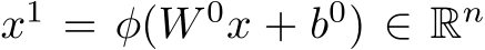  x1 = φ(W 0x + b0) ∈ Rn