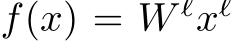  f(x) = W ℓxℓ
