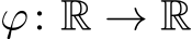  ϕ: R → R