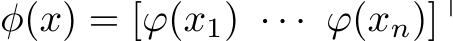  φ(x) = [ϕ(x1) · · · ϕ(xn)]⊤