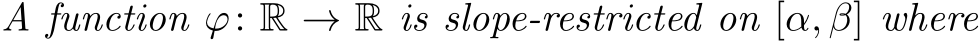  A function ϕ: R → R is slope-restricted on [α, β] where