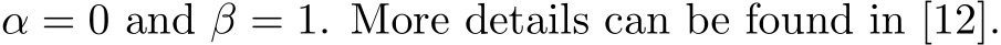  α = 0 and β = 1. More details can be found in [12].