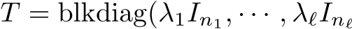  T = blkdiag(λ1In1, · · · , λℓInℓ