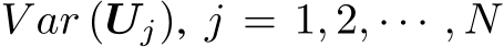  V ar (Uj), j = 1, 2, · · · , N