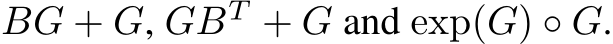 BG + G, GBT + G and exp(G) ◦ G.