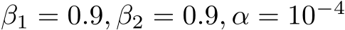  β1 = 0.9, β2 = 0.9, α = 10−4