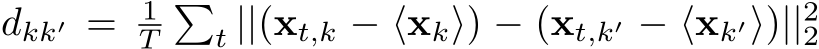  dkk′ = 1T�t ||(xt,k − ⟨xk⟩) − (xt,k′ − ⟨xk′⟩)||22