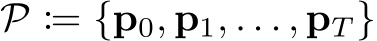  P := {p0, p1, . . . , pT }