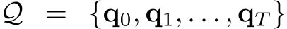  Q = {q0, q1, . . . , qT }