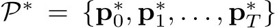  P∗ = {p∗0, p∗1, . . . , p∗T }