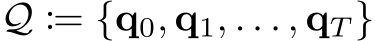  Q := {q0, q1, . . . , qT }