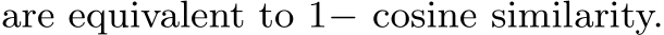 are equivalent to 1− cosine similarity.