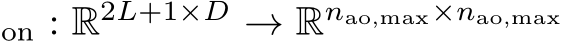 on : R2L+1×D → Rnao,max×nao,max