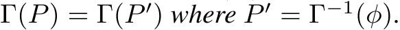  Γ(P) = Γ(P ′) where P ′ = Γ−1(φ).
