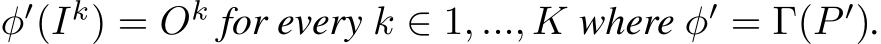  φ′(Ik) = Ok for every k ∈ 1, ..., K where φ′ = Γ(P ′).