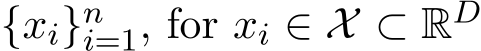  {xi}ni=1, for xi ∈ X ⊂ RD