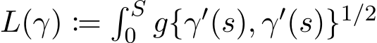  L(γ) :=� S0 g{γ′(s), γ′(s)}1/2