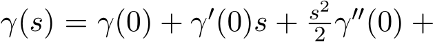  γ(s) = γ(0) + γ′(0)s + s22 γ′′(0) +