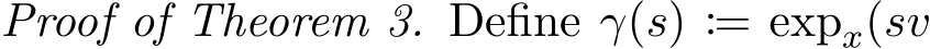 Proof of Theorem 3. Define γ(s) := expx(sv