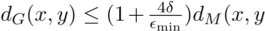  dG(x, y) ≤ (1+ 4δϵmin )dM(x, y