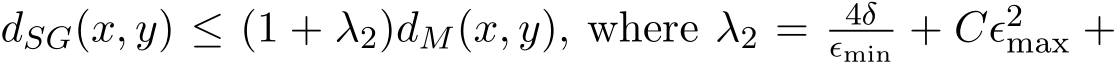  dSG(x, y) ≤ (1 + λ2)dM(x, y), where λ2 = 4δϵmin + Cϵ2max +