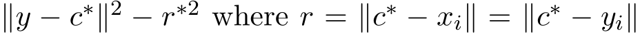  ∥y − c∗∥2 − r∗2 where r = ∥c∗ − xi∥ = ∥c∗ − yi∥