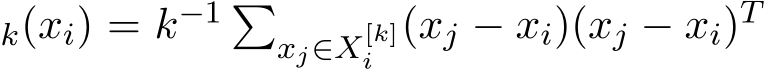 k(xi) = k−1 �xj∈X[k]i (xj − xi)(xj − xi)T