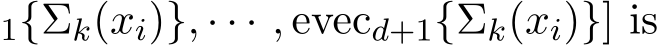 1{Σk(xi)}, · · · , evecd+1{Σk(xi)}] is