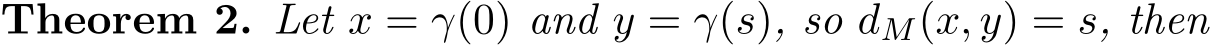 Theorem 2. Let x = γ(0) and y = γ(s), so dM(x, y) = s, then