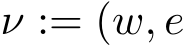  ν := (w, e