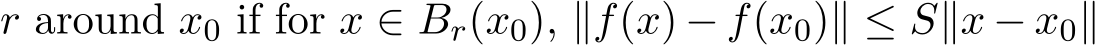  r around x0 if for x ∈ Br(x0), ∥f(x) − f(x0)∥ ≤ S∥x − x0∥