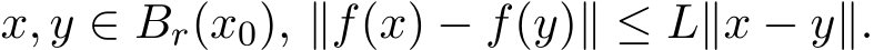  x, y ∈ Br(x0), ∥f(x) − f(y)∥ ≤ L∥x − y∥.