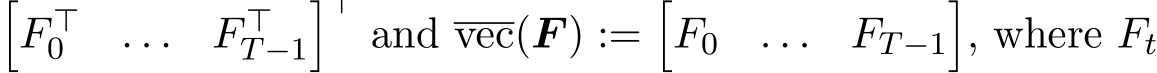 �F ⊤0 . . . F ⊤T−1�⊤ and vec(F ) :=�F0 . . . FT−1�, where Ft