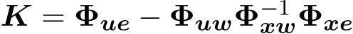  K = Φue − ΦuwΦ−1xwΦxe